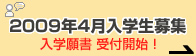2009年4月入学生募集　入学願書 受付開始！