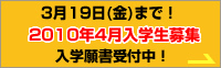 3月19日(金)まで！2010年4月入学生募集入学願書受付中！」