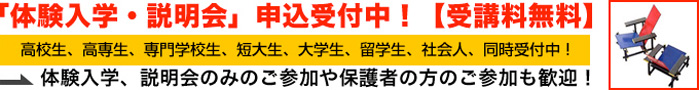 「体験入学・説明会」申込受付中！【受講料無料】高校生、高専生、専門学校生、短大生、大学生、留学生、社会人、同時受付中！体験入学、説明会のみのご参加や保護者の方のご参加も歓迎！