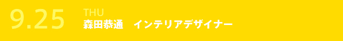 9.25(水) 森田恭通 インテリアデザイナー