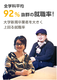 全学科平均92%抜群の就職率!大学新規卒業者を大きく上回る就職率
